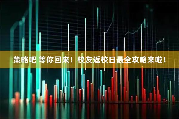 策略吧 等你回来！校友返校日最全攻略来啦！